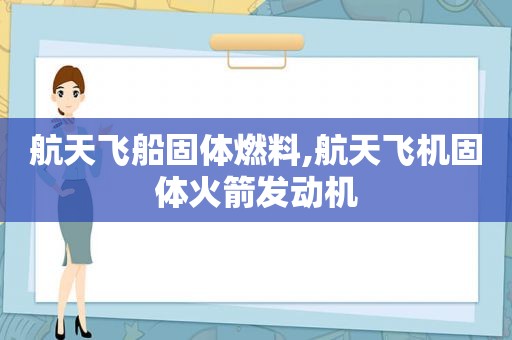 航天飞船固体燃料,航天飞机固体火箭发动机