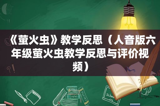 《萤火虫》教学反思（人音版六年级萤火虫教学反思与评价视频）