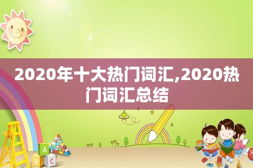 2020年十大热门词汇,2020热门词汇总结
