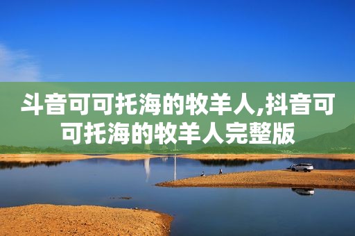 斗音可可托海的牧羊人,抖音可可托海的牧羊人完整版