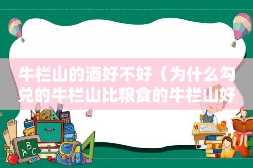 牛栏山的酒好不好（为什么勾兑的牛栏山比粮食的牛栏山好喝?）