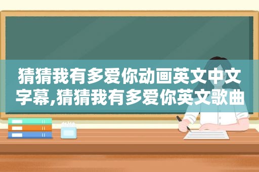 猜猜我有多爱你动画英文中文字幕,猜猜我有多爱你英文歌曲