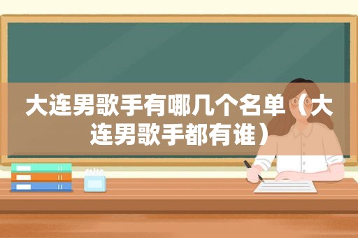 大连男歌手有哪几个名单（大连男歌手都有谁）