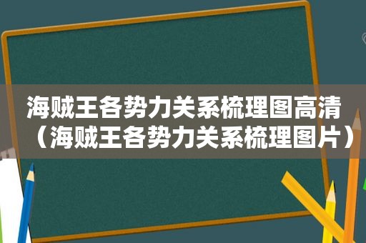 海贼王各势力关系梳理图高清（海贼王各势力关系梳理图片）