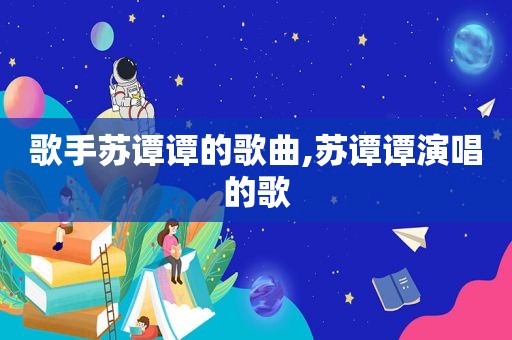 歌手苏谭谭的歌曲,苏谭谭演唱的歌