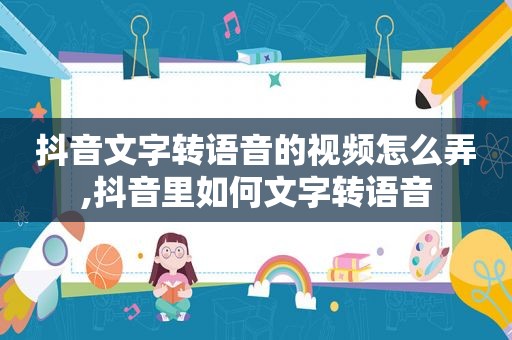抖音文字转语音的视频怎么弄,抖音里如何文字转语音