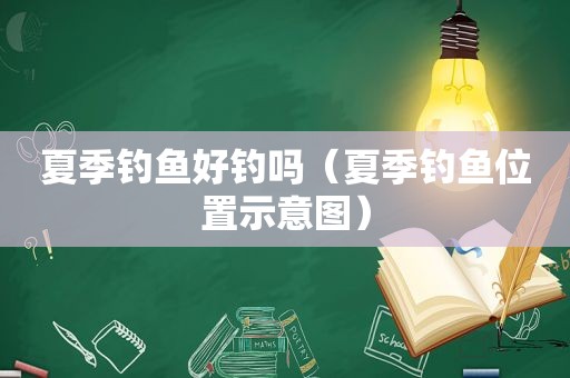 夏季钓鱼好钓吗（夏季钓鱼位置示意图）