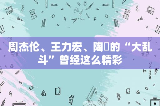 周杰伦、王力宏、陶喆的“大乱斗”曾经这么精彩