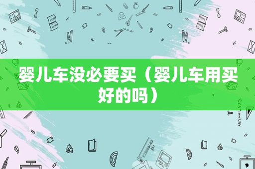 婴儿车没必要买（婴儿车用买好的吗）