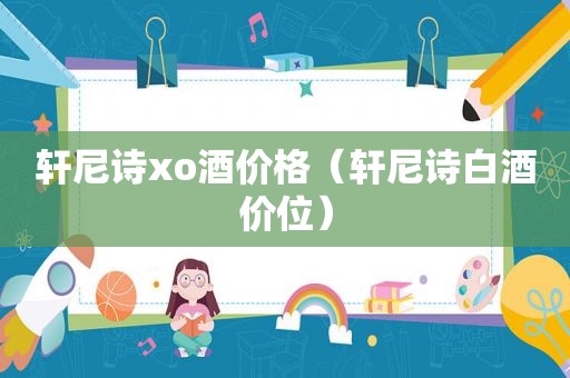 轩尼诗xo酒价格（轩尼诗白酒价位）