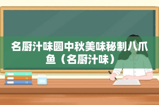 名厨汁味圆中秋美味秘制八爪鱼（名厨汁味）