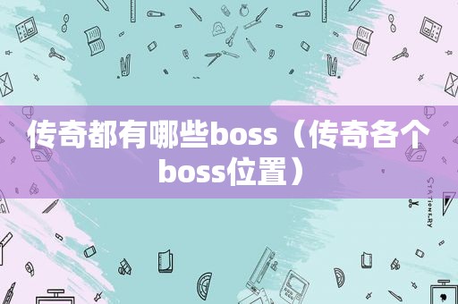 传奇都有哪些boss（传奇各个boss位置）