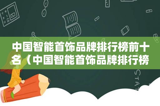 中国智能首饰品牌排行榜前十名（中国智能首饰品牌排行榜最新）