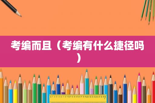 考编而且（考编有什么捷径吗）
