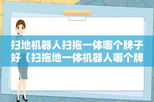 扫地机器人扫拖一体哪个牌子好（扫拖地一体机器人哪个牌子最好）