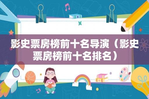 影史票房榜前十名导演（影史票房榜前十名排名）