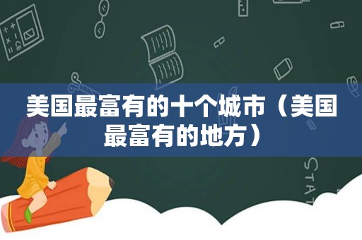 美国最富有的十个城市（美国最富有的地方）