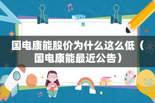 国电康能股价为什么这么低（国电康能最近公告）