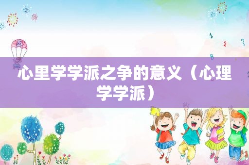 心里学学派之争的意义（心理学学派）