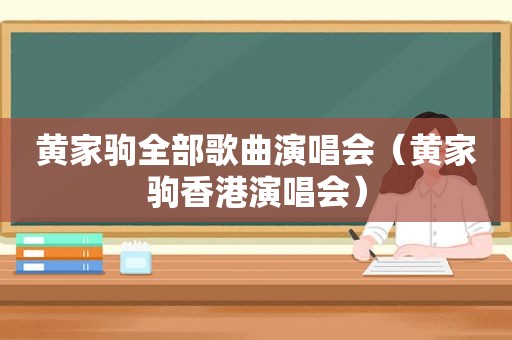 黄家驹全部歌曲演唱会（黄家驹香港演唱会）