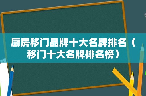 厨房移门品牌十大名牌排名（移门十大名牌排名榜）