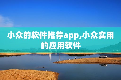 小众的软件推荐app,小众实用的应用软件