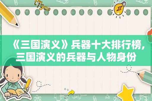 《三国演义》兵器十大排行榜,三国演义的兵器与人物身份