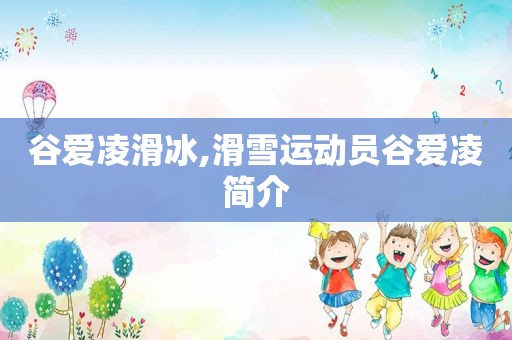 谷爱凌滑冰,滑雪运动员谷爱凌简介