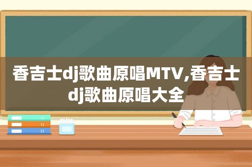 香吉士dj歌曲原唱MTV,香吉士dj歌曲原唱大全