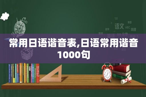 常用日语谐音表,日语常用谐音1000句