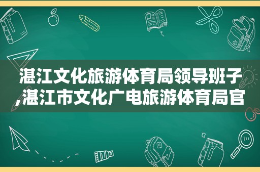 湛江文化旅游体育局领导班子,湛江市文化广电旅游体育局官网