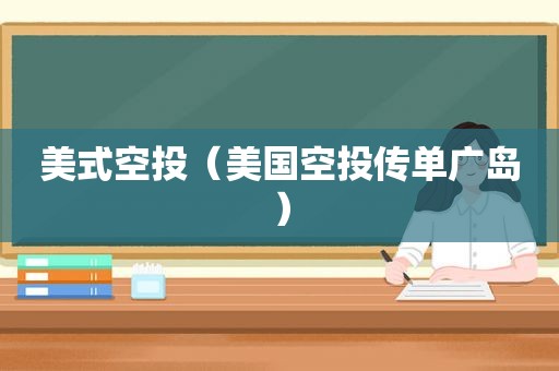 美式空投（美国空投传单广岛）
