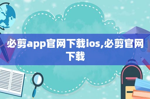 必剪app官网下载ios,必剪官网下载