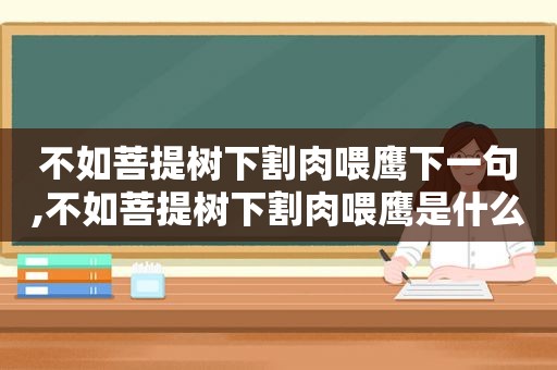 不如菩提树下割肉喂鹰下一句,不如菩提树下割肉喂鹰是什么意思