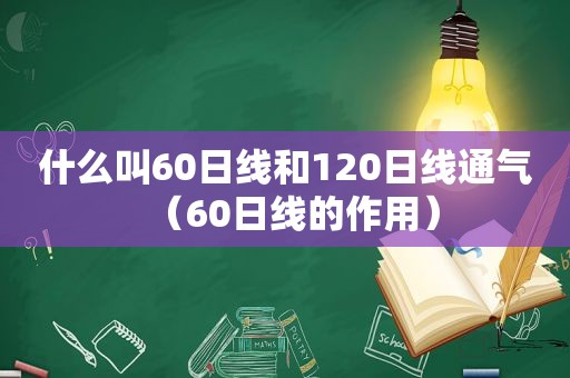 什么叫60日线和120日线通气（60日线的作用）