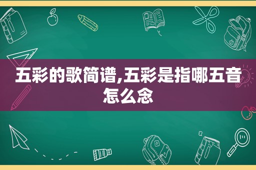 五彩的歌简谱,五彩是指哪五音怎么念