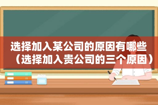 选择加入某公司的原因有哪些（选择加入贵公司的三个原因）