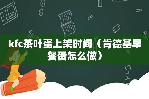 kfc茶叶蛋上架时间（肯德基早餐蛋怎么做）