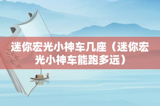 迷你宏光小神车几座（迷你宏光小神车能跑多远）