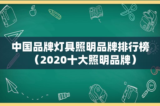 中国品牌灯具照明品牌排行榜（2020十大照明品牌）