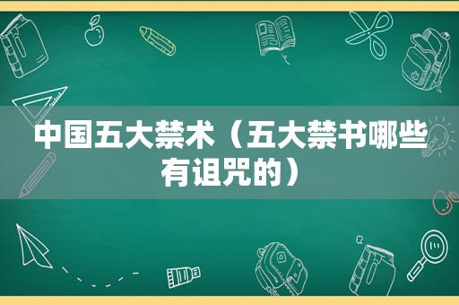 中国五大禁术（五大 *** 哪些有诅咒的）