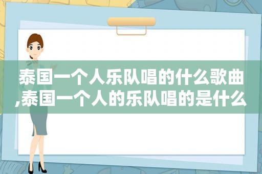 泰国一个人乐队唱的什么歌曲,泰国一个人的乐队唱的是什么歌啊