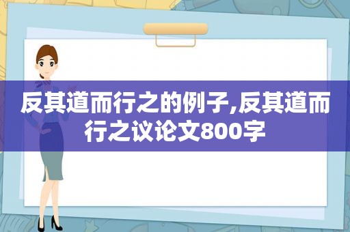 反其道而行之的例子,反其道而行之议论文800字