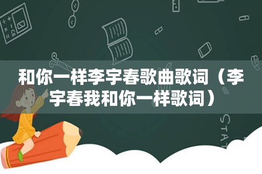 和你一样李宇春歌曲歌词（李宇春我和你一样歌词）