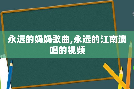 永远的妈妈歌曲,永远的江南演唱的视频