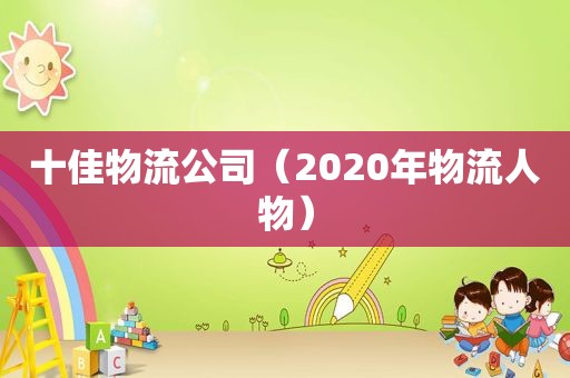 十佳物流公司（2020年物流人物）