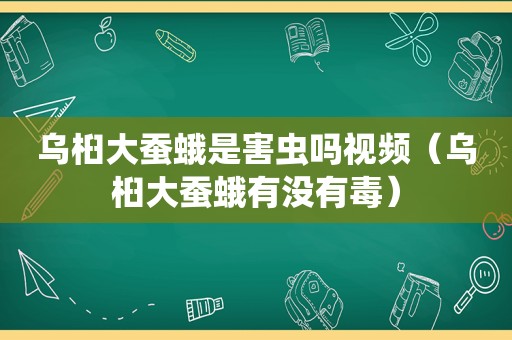 乌桕大蚕蛾是害虫吗视频（乌桕大蚕蛾有没有毒）