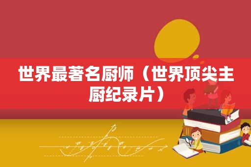 世界最著名厨师（世界顶尖主厨纪录片）