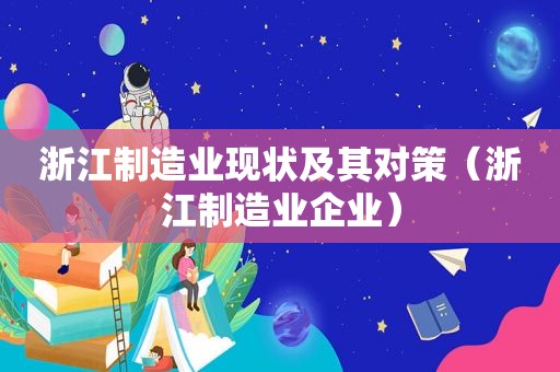 浙江制造业现状及其对策（浙江制造业企业）