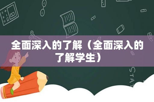 全面深入的了解（全面深入的了解学生）